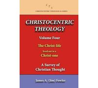 CHRISTOCENTRIC THEOLOGY VOLUME FOUR: A SURVEY OF CHRISTIAN THOUGHT (CHRISTOCENTRIC THEOLOGY SERIES)