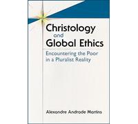 Christology and Global Ethics: Encountering the Poor in a Pluralist Reality