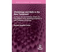 Christology and Myth in the New Testament: An Inquiry into the Character, Extent and Interpretation of the Mythological Element in New Testament Christology (Routledge Revivals)