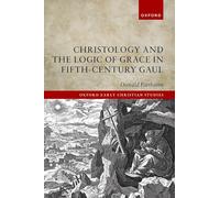 Christology and the Logic of Grace in Fifth-Century Gaul (Oxford Early Christian Studies)