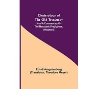 Christology of the Old Testament: And a Commentary on the Messianic Predictions, (Volume II)