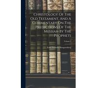Christology Of The Old Testament, And A Commentary On The Predictions Of The Messiah By The Prophets; Volume 2
