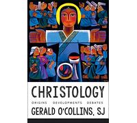 Christology: Origins, Developments, Debates