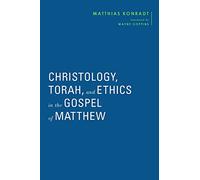 Christology, Torah, and Ethics in the Gospel of Matthew (Baylor-Mohr Siebeck Studies in Early Christianity)