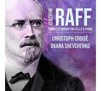 Christoph Croise, Oxana Shevchenko - Joachim Raff: Complete Works For Cello & Piano