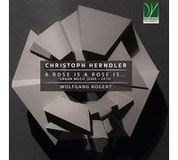 Christoph Herndler: A Rose Is A Rose Is - Organ Music (2009-2019)