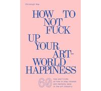Christoph Noe: How to Not Fuck Up Your Art-World Happiness
