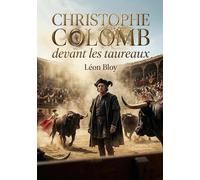 Christophe Colomb devant les taureaux: Une critique acerbe de la société et de la décadence moderne par Léon Bloy, à travers le prisme des courses de ... la figure controversée de Christophe Colomb.
