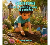 CHRISTOPHE et la petite graine de patience: Un conte de création quantique pour éveiller l'imagination des enfants. (Les contes lumineux de Danny - Contes du soir)
