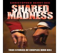 Christopher Berry-Dee Shared Madness - True Stories of Couples Who Kill Paperback Book Christopher Berry-Dee Multicolor
