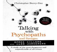 Christopher Berry-Dee Talking with Psychopaths & Savages: Mass Murderers & Spree in White Christopher Berry-Dee White