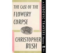 Christopher Bush The Case of the Flowery Corpse: A Ludovic Travers Mystery Christopher Bush Multicolor