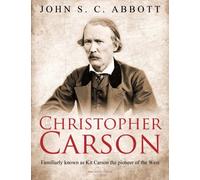 Christopher Carson, Familiarly Known as Kit Carson the Pioneer of the West