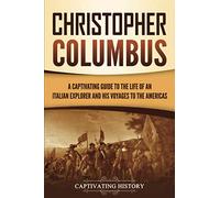 Christopher Columbus: A Captivating Guide to the Life of an Italian Explorer and His Voyages to the Americas (European Exploration and Settlement)