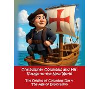 Christopher Columbus and his Voyage to the New World: The Origins of Columbus Day & The Age of Exploration (Veterans Day, Columbus Day, Labor Day, ... and Flag Day Patriotic Holiday Collection)