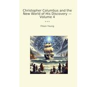 Christopher Columbus and the New World of His Discovery - Volume 4 (Classic Books)