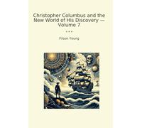 Christopher Columbus and the New World of His Discovery - Volume 7 (Classic Books)