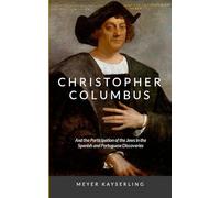 Christopher Columbus: And the Participation of the Jews in the Spanish and Portuguese Discoveries