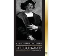 Christopher Columbus: The Biography of the Atlantic Ocean Explorer, his Voyages to the Americas and Contribution to Slavery (History)