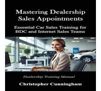 Christopher Cunningham Mastering Dealership Appointments: Essential Car Sales Training Christopher Cunningham Multicolor