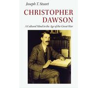 Christopher Dawson: A Cultural Mind in the Age of the Great War