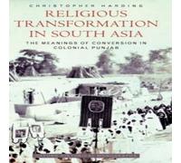 Christopher Harding Religious Transformation in South Asia: The Meanings of Conversion Christopher Harding Multicolor