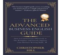 Christopher Hill The Advanced Business English Guide: How to Communicate Christopher Hill Multicolor