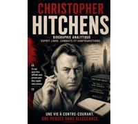 CHRISTOPHER HITCHENS: L'art de penser contre - Biographie analytique d'un esprit libre