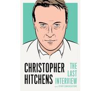 Christopher Hitchens: The Last Interview: And Other Conversations