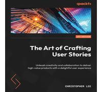 Christopher Lee The Art of Crafting User Stories: Unleash creativity and Christopher Lee Multicolor