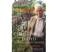 Christopher Lloyd : His Life at Great Dixter
