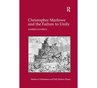 Christopher Marlowe and the Failure to Unify (Studies in Performance and Early Modern Drama)