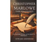 CHRISTOPHER MARLOWE DARK RENAISSANCE: The Playwright, the Spy, and the Shadow of Shakespeare