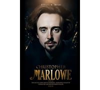 CHRISTOPHER MARLOWE: The Life of a Poet and Playwright-Marlowe's Legacy in Literature and His Mysterious Death
