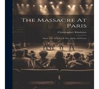 Christopher Marlowe The Massacre At Paris: With The Death Of The Duke Of Guise Christopher Marlowe Multicolor