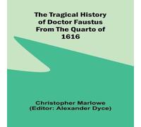 Christopher Marlowe The Tragical History of Doctor Faustus From the Quarto of 1616 Christopher Marlowe Multicolor