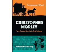 Christopher Morley: Two Classic Novels in One Volume: Parnassus on Wheels and The Haunted Bookshop (Dover Literature: Crime/Mystery/Thriller)
