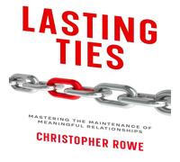Christopher Rowe Lasting Ties: Mastering the Maintenance of Meaningful Christopher Rowe Multicolor