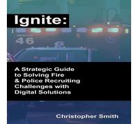 Christopher Smith Ignite: A Strategic Guide to Solving Fire Police Recruiting Christopher Smith Multicolor