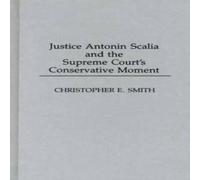 Christopher Smith Justice Antonin Scalia & the Supreme Court's Conservative Moment Christopher Smith Multicolor