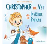 Christopher The Vet and the Invisible Patient. Personalized Story About Veterinarian (When I Grow Us Series for Christopher)