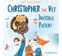Christopher The Vet and the Invisible Patient. Personalized Story About Veterinarian (When I Grow Us Series for Christopher)