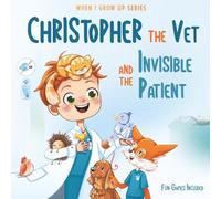 Christopher The Vet and the Invisible Patient. Personalized Story About Veterinarian (When I Grow Us Series for Christopher)