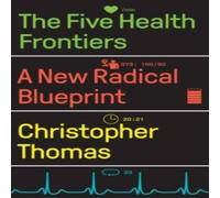 Christopher Thomas The Five Health Frontiers: A New Radical Blueprint Hardcover Book Christopher Thomas Multicolor