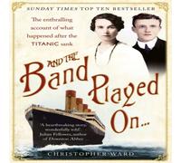 Christopher Ward And the Band Played On: The enthralling account of what happened Christopher Ward Multicolor