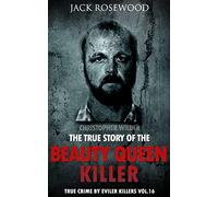 Christopher Wilder: The True Story of The Beauty Queen Killer: Historical Serial Killers and Murderers: Volume 16 (True Crime by Evil Killers)