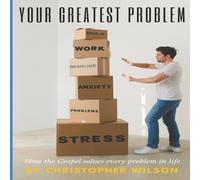 Christopher Wilson Your Greatest Problem: How the Gospel Solves Every Problem in Life Christopher Wilson Multicolor