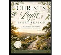 Christ's Light for Every Season: A Mental Wellness Journey Through Life, Faith, & Healing