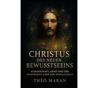 Christus des neuen Bewusstseins: Wissenschaft, Geist und der verborgene Code der Wirklichkeit