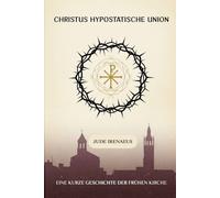 Christus hypostatische Union: Eine kurze Geschichte der frühen Kirche (Die Serie der Frühen Kirche)